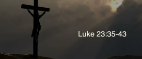 Luke 23:35-43  "If you are the King of the Jews, save yourself!"