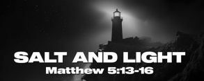 Matthew 5:13-16 "Salt of the Earth & Light of the World"