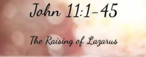 John 11:1-45 "The raising of Lazarus"