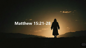 Matthew 15:21-28 "Jesus tests and then rewards the deep faith of the Canaanite woman, healing her daughter"