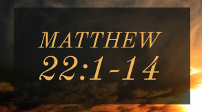 Matthew 22:1-14 "The Parable of the Wedding Feast"